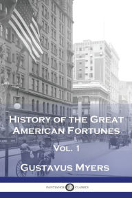 Title: History of the Great American Fortunes, Vol 1, Author: Gustavus Myers