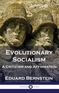 Title: Evolutionary Socialism: A Criticism and Affirmation, Author: Eduard Bernstein