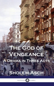 Title: The God of Vengeance: A Drama in Three Acts, Author: Sholem Asch