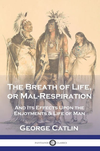 The Breath of Life, or Mal-Respiration: And Its Effects Upon the Enjoyments & Life of Man