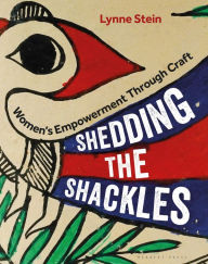 Title: Shedding the Shackles: Women's Empowerment Through Craft, Author: Lynne Stein