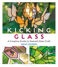 Title: Kicking Glass: A Creative Guide to Stained Glass Craft, Author: Neile Cooper