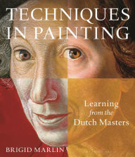 Title: Techniques in Painting: Learning from the Dutch Masters, Author: Brigid Marlin