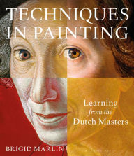 Title: Techniques in Painting: Learning from the Dutch Masters, Author: Brigid Marlin