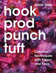 Title: Hook, Prod, Punch, Tuft: Creative Techniques with Fabric and Fibre, Author: Lynne Stein