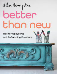 Title: Better Than New: Tips for Upcycling and Refinishing Furniture, Author: Chloe Kempster