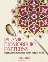 Title: Islamic Biomorphic Patterns: Creating Motifs Inspired by the Natural World, Author: Esra Alhamal