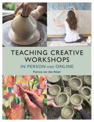 Title: Teaching Creative Workshops In Person and Online, Author: Patricia van den Akker