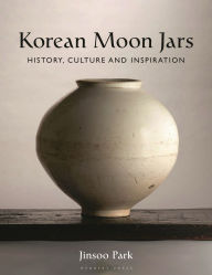 Title: Korean Moon Jars: History, Culture and Inspiration, Author: Jinsoo Park