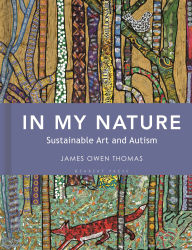 Title: In My Nature: Sustainable Art and Autism, Author: James Owen Thomas