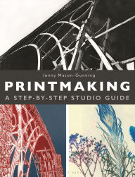 Title: Printmaking: A Step-by-step Studio Guide, Author: Jenny Mason-Gunning