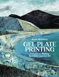Title: Gel Plate Printing: A Guide to Making Beautiful Layered Art, Author: Susan McCreevy