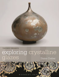 Title: Exploring Crystalline Glazes, Author: Diane Creber