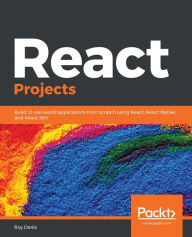 Title: React Projects: Build 12 real-world applications from scratch using React, React Native, and React 360, Author: Roy Derks