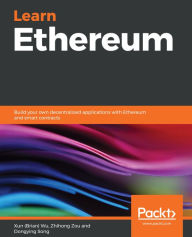 Title: Learn Ethereum: Build your own decentralized applications with Ethereum and smart contracts, Author: Xun (Brian) Wu