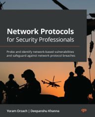 Title: Network Protocols for Security Professionals: Probe and identify network-based vulnerabilities and safeguard against network protocol breaches, Author: Yoram Orzach