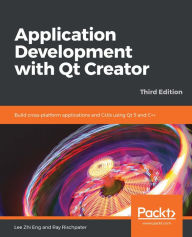 Title: Application Development with Qt Creator: Build cross-platform applications and GUIs using Qt 5 and C++, Author: Lee Zhi Eng