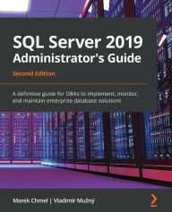 Title: SQL Server 2019 Administrator's Guide, Second Edition: A definitive guide for DBAs to implement, monitor, and maintain enterprise database solutions, Author: Marek Chmel