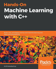 Title: Hands-On Machine Learning with C++: Build, train, and deploy end-to-end machine learning and deep learning pipelines, Author: Kirill Kolodiazhnyi
