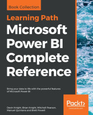 Title: Microsoft Power BI Complete Reference: Bring your data to life with the powerful features of Microsoft Power BI, Author: Devin Knight