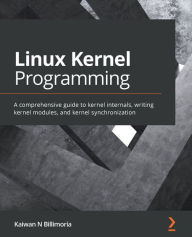 Title: Linux Kernel Programming: A comprehensive guide to kernel internals, writing kernel modules, and kernel synchronization, Author: Kaiwan N Billimoria