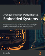 Title: Architecting High-Performance Embedded Systems: Design and build high-performance real-time digital systems based on FPGAs and custom circuits, Author: Jim Ledin