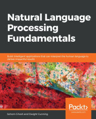 Title: Natural Language Processing Fundamentals: Build intelligent applications that can interpret the human language to deliver impactful results, Author: Sohom Ghosh