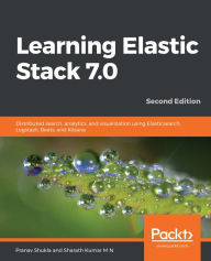 Title: Learning Elastic Stack 7.0: Distributed search, analytics, and visualization using Elasticsearch, Logstash, Beats, and Kibana, Author: Pranav Shukla