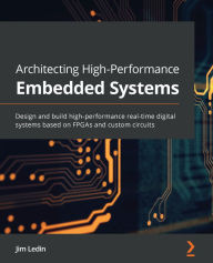 Title: Architecting High-Performance Embedded Systems: Design and build high-performance real-time digital systems based on FPGAs and custom circuits, Author: Jim Ledin