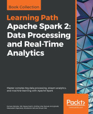 Title: Apache Spark 2: Data Processing and Real-Time Analytics: Master complex big data processing, stream analytics, and machine learning with Apache Spark, Author: Romeo Kienzler