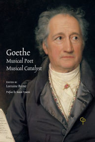 Title: Goethe: Musical Poet, Musical Catalyst, Author: Lorraine Byrne