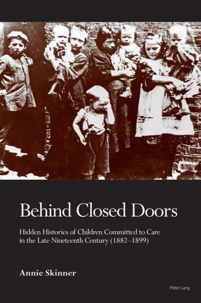 Behind Closed Doors: Hidden Histories of Children Committed to Care in the Late Nineteenth Century (1882-1899)