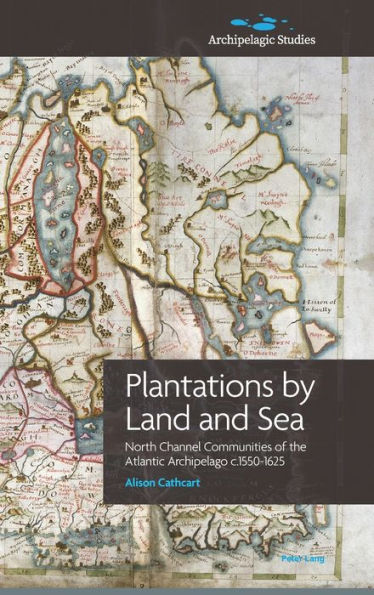 Plantations by Land and Sea: North Channel Communities of the Atlantic Archipelago c.1550-1625