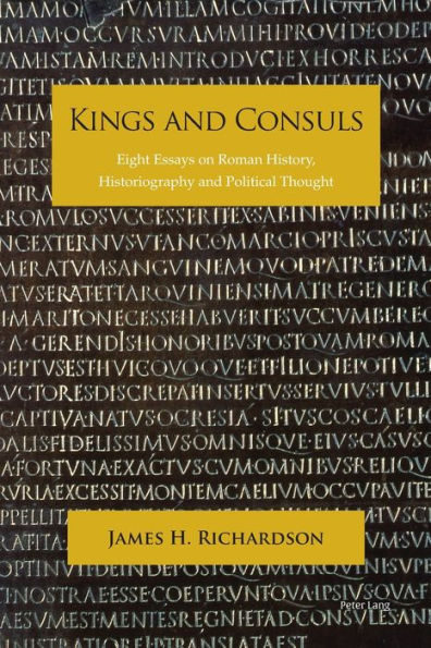 Kings and Consuls: Eight Essays on Roman History, Historiography, and Political Thought