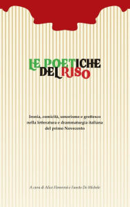 Title: Le poetiche del riso: Ironia, comicità, umorismo e grottesco nella letteratura e drammaturgia italiana del primo Novecento, Author: Alice Flemrová