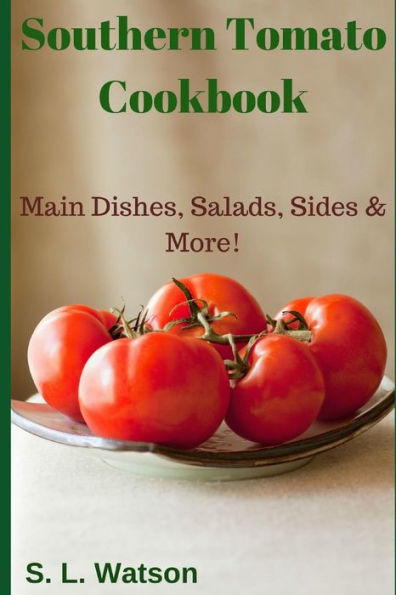 Southern Tomato Cookbook: Main Dishes, Salads, Sides & More!