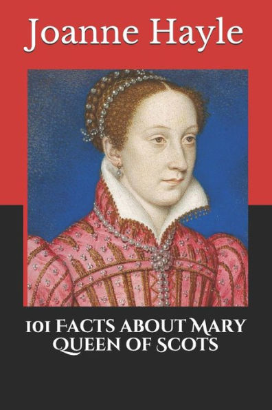 101 Facts about Mary Queen of Scots