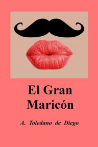 Title: El Gran Maricón, Author: A. Toledano de Diego