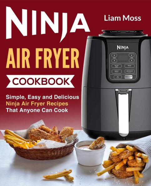 Ninja Air Fryer Cookbook: Simple, Easy and Delicious Ninja Air Fryer Recipes That Anyone Can Cook