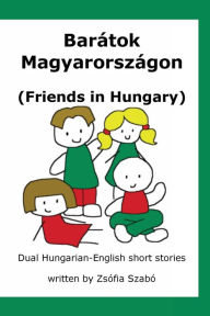 Title: Barï¿½tok Magyarorszï¿½gon: Friends in Hungary:, Author: Zsofia Szabo