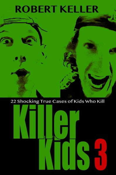 Killer Kids Volume 3: 22 Shocking True Crime Cases of Kids Who Kill