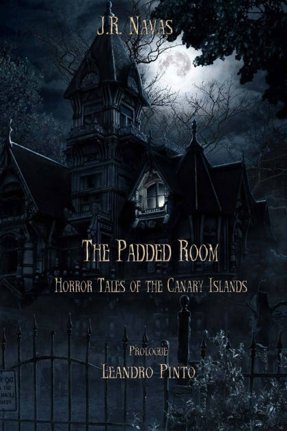 The Padded Room: Horror Tales of the Canary Islands by J.R. Navas ...