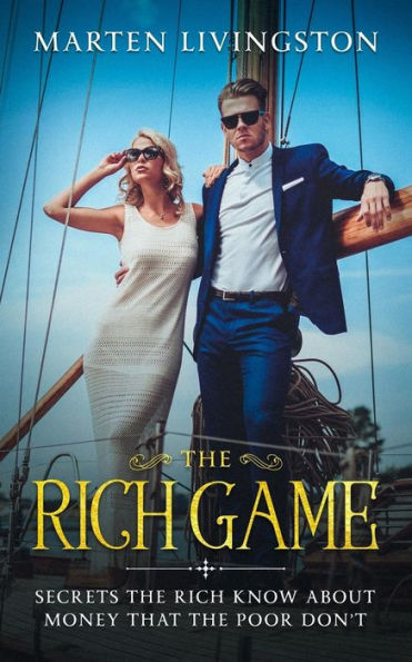 The Rich Game: Secrets The Rich Know About Money That The Poor Don't