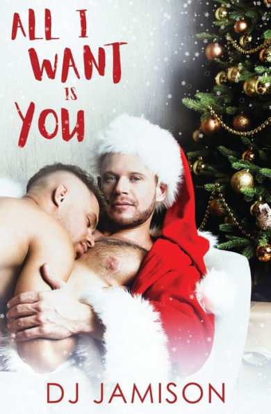All I Want Is You: A gay holiday romance