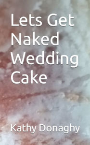 Title: Lets Get Naked Wedding Cake, Author: kathy haveron