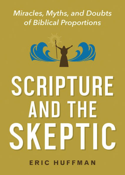 Scripture and the Skeptic: Miracles, Myths, Doubts of Biblical Proportions