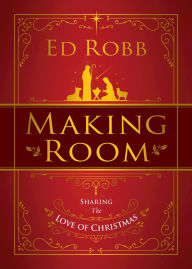 Title: Making Room: Sharing the Love of Christmas, Author: Ed Robb