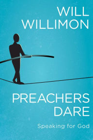 Title: Preachers Dare: Speaking for God, Author: William H. Willimon