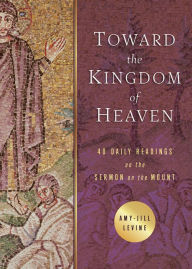 Title: Toward the Kingdom of Heaven: 40 Daily Readings on the Sermon on the Mount, Author: Amy-Jill Levine