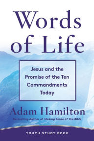 Title: Words of Life Youth Study Book: Jesus and the Promise of the Ten Commandments Today, Author: Adam Hamilton